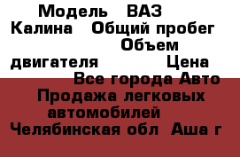  › Модель ­ ВАЗ 1119 Калина › Общий пробег ­ 110 000 › Объем двигателя ­ 1 596 › Цена ­ 185 000 - Все города Авто » Продажа легковых автомобилей   . Челябинская обл.,Аша г.